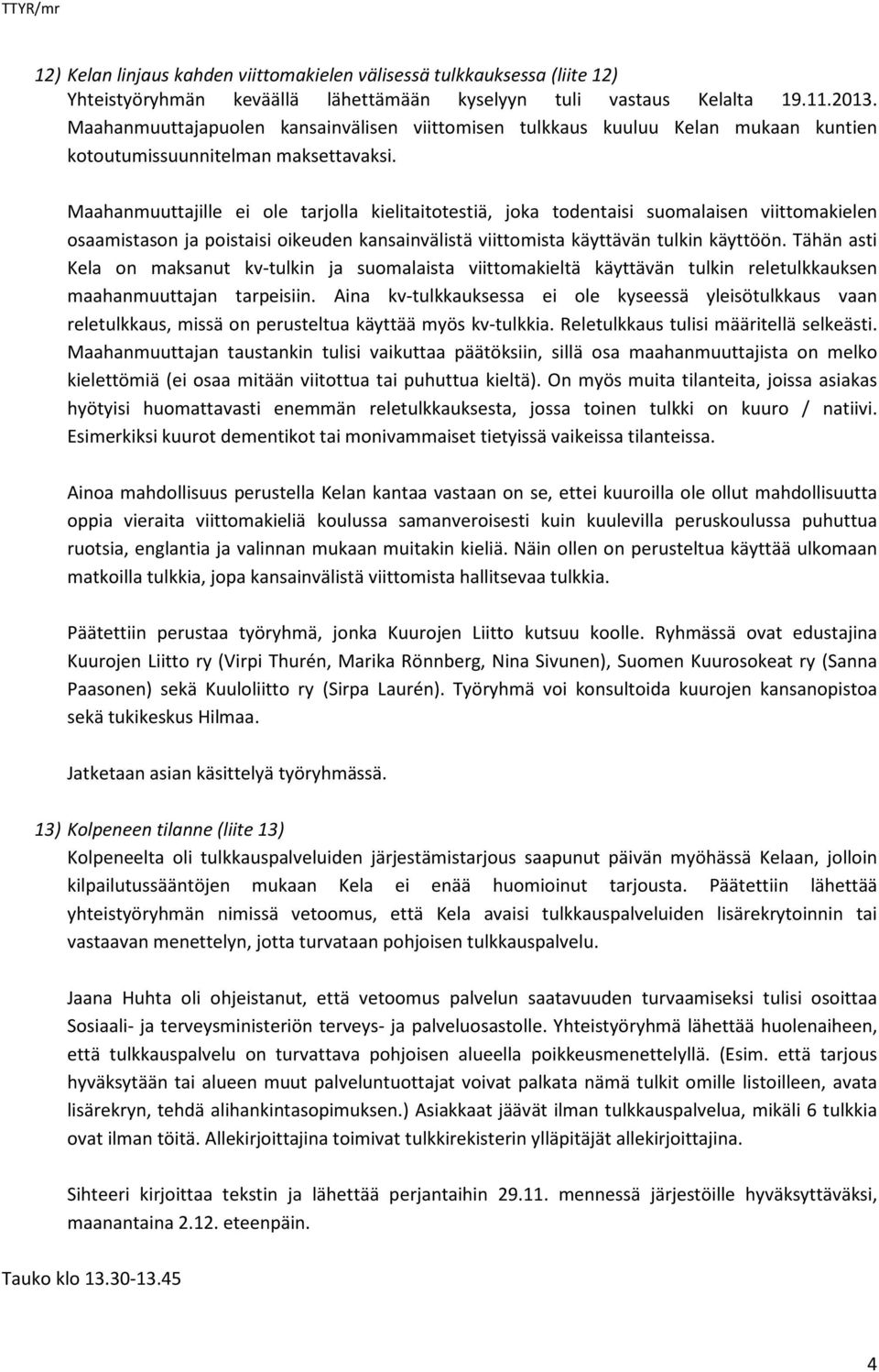 Maahanmuuttajille ei ole tarjolla kielitaitotestiä, joka todentaisi suomalaisen viittomakielen osaamistason ja poistaisi oikeuden kansainvälistä viittomista käyttävän tulkin käyttöön.