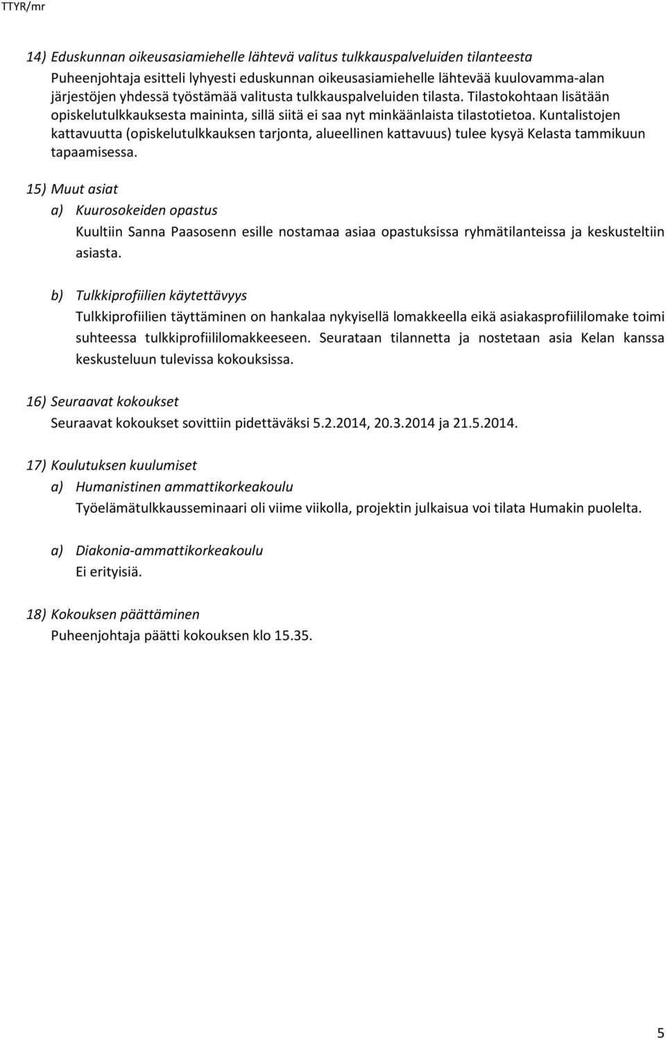 Kuntalistojen kattavuutta (opiskelutulkkauksen tarjonta, alueellinen kattavuus) tulee kysyä Kelasta tammikuun tapaamisessa.