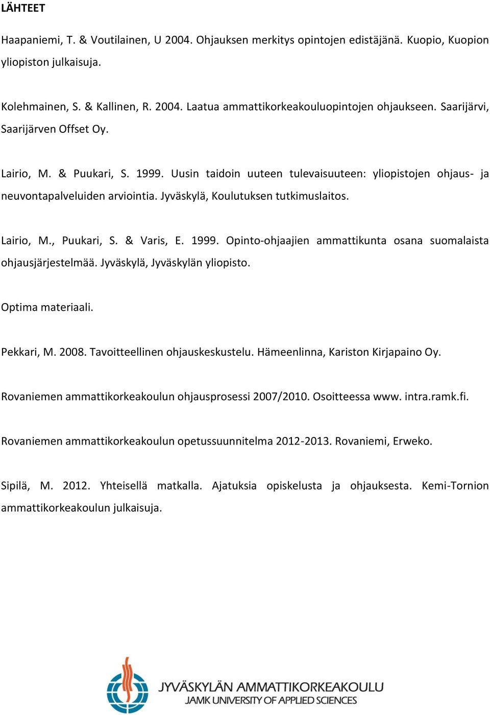 Lairio, M., Puukari, S. & Varis, E. 1999. Opinto-ohjaajien ammattikunta osana suomalaista ohjausjärjestelmää. Jyväskylä, Jyväskylän yliopisto. Optima materiaali. Pekkari, M. 2008.