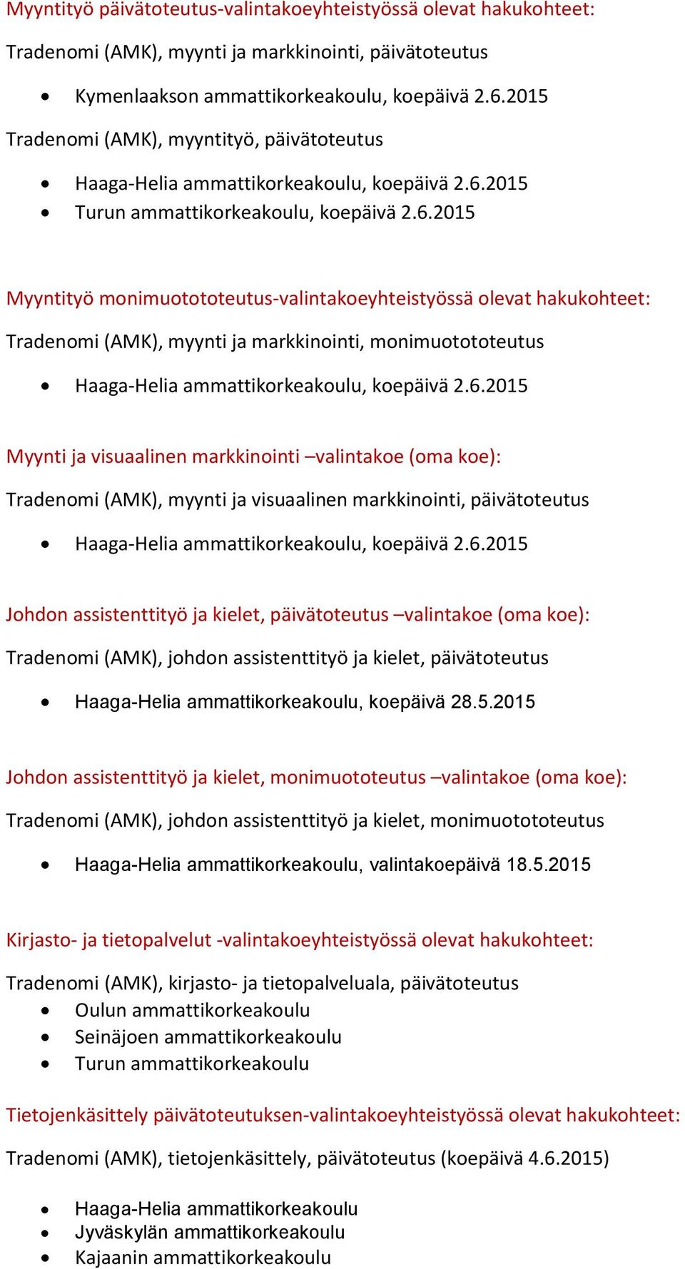 2015, koepäivä 2.6.2015 Myyntityö monimuotototeutus-valintakoeyhteistyössä olevat hakukohteet: Tradenomi (AMK), myynti ja markkinointi, monimuotototeutus Haaga-Helia ammattikorkeakoulu, koepäivä 2.6.2015 Myynti ja visuaalinen markkinointi valintakoe (oma koe): Tradenomi (AMK), myynti ja visuaalinen markkinointi, päivätoteutus Haaga-Helia ammattikorkeakoulu, koepäivä 2.