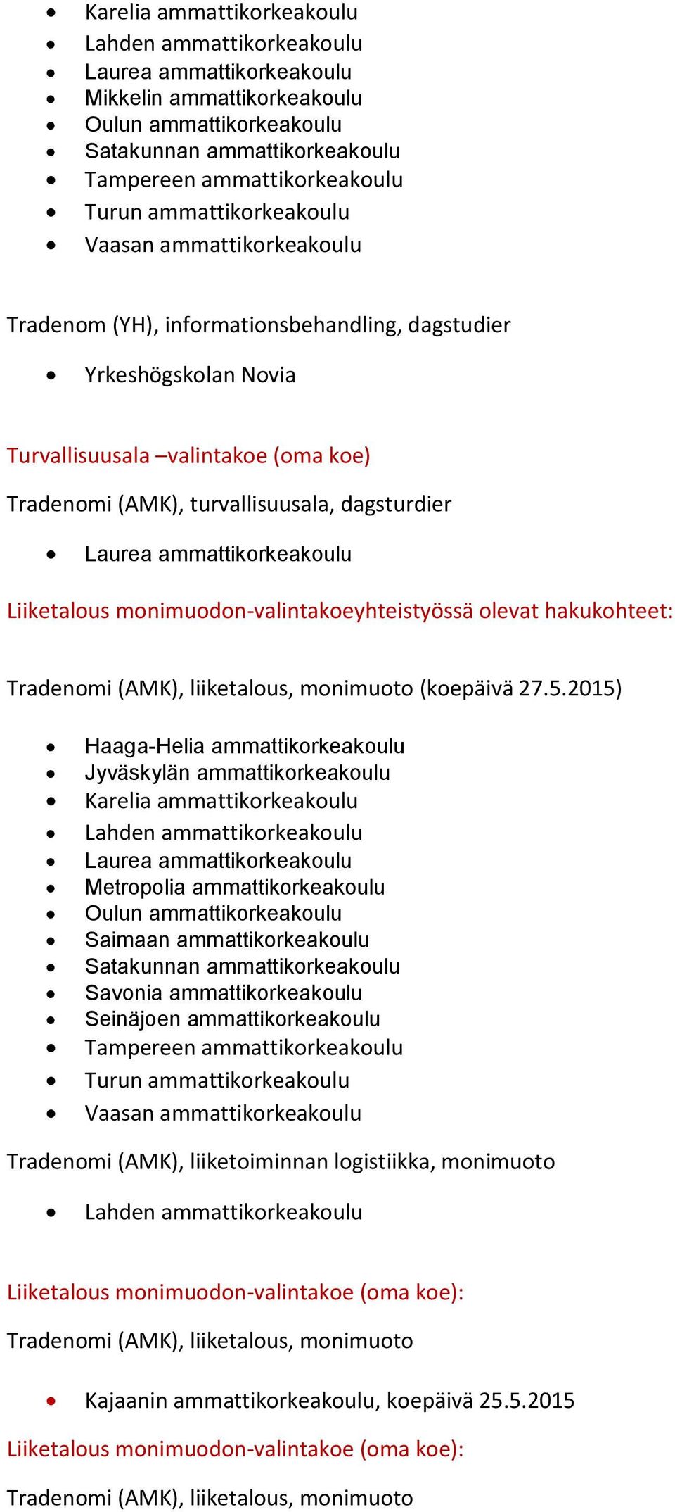 2015) Haaga-Helia ammattikorkeakoulu Metropolia ammattikorkeakoulu Saimaan ammattikorkeakoulu Savonia ammattikorkeakoulu Seinäjoen ammattikorkeakoulu Tradenomi (AMK), liiketoiminnan