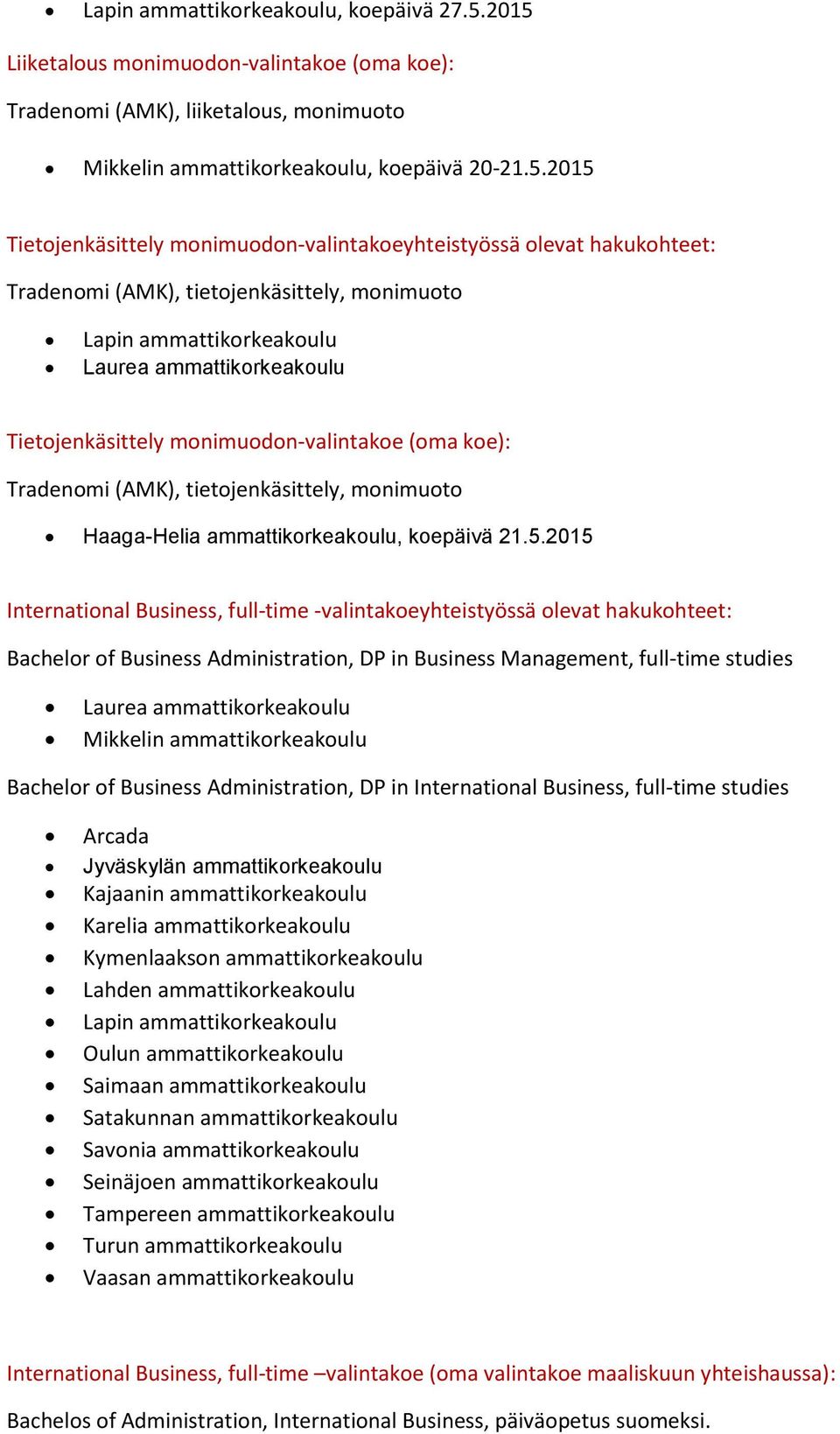 hakukohteet: Tradenomi (AMK), tietojenkäsittely, monimuoto Lapin ammattikorkeakoulu Tietojenkäsittely monimuodon-valintakoe (oma koe): Tradenomi (AMK), tietojenkäsittely, monimuoto Haaga-Helia