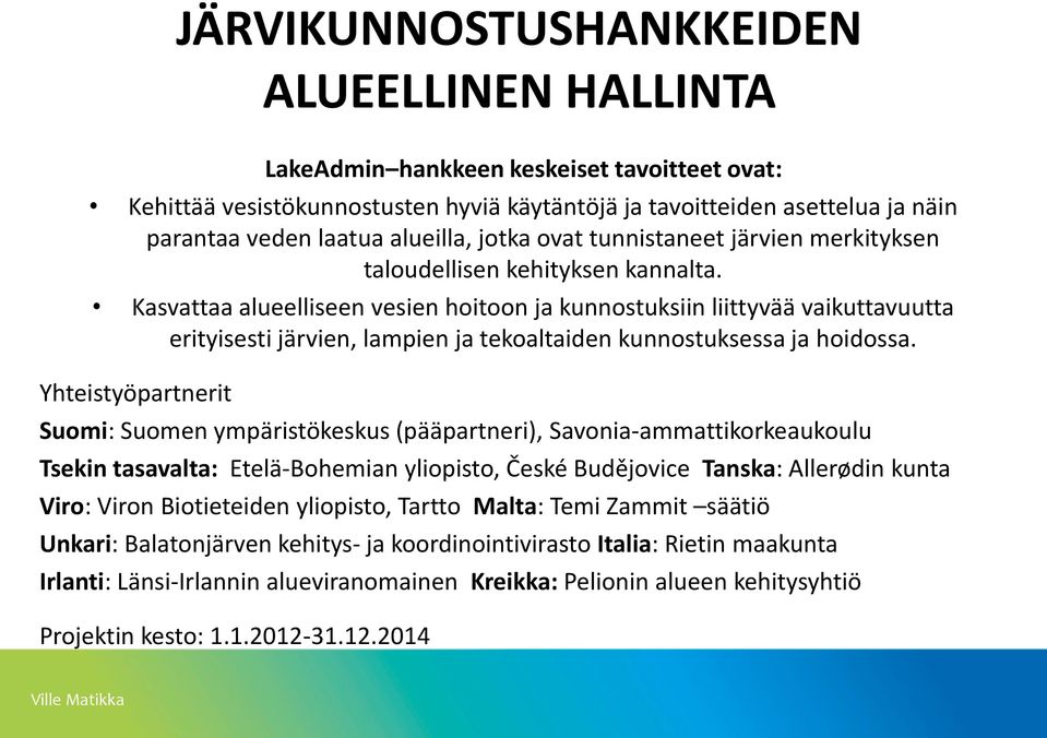 Kasvattaa alueelliseen vesien hoitoon ja kunnostuksiin liittyvää vaikuttavuutta erityisesti järvien, lampien ja tekoaltaiden kunnostuksessa ja hoidossa.