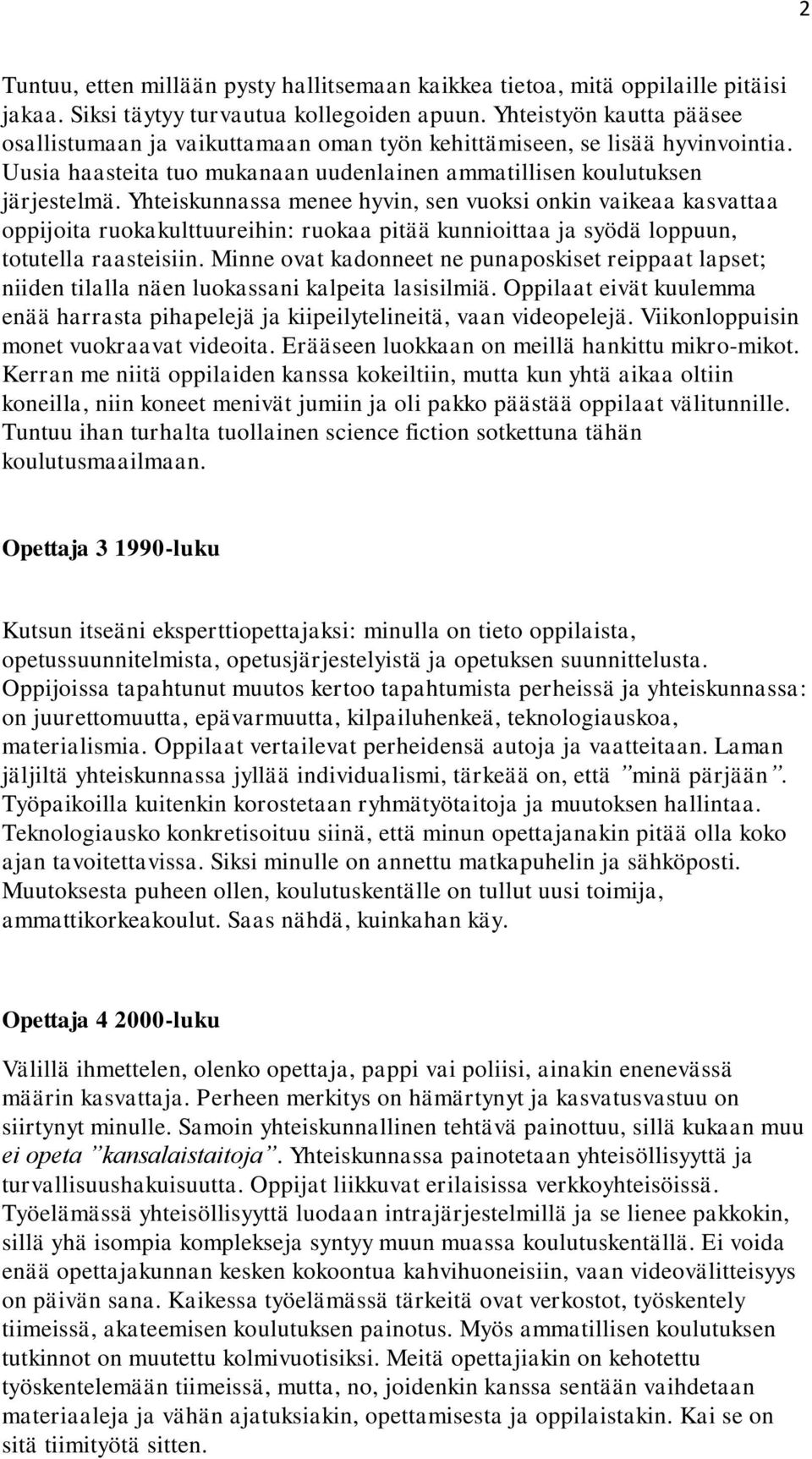 Yhteiskunnassa menee hyvin, sen vuoksi onkin vaikeaa kasvattaa oppijoita ruokakulttuureihin: ruokaa pitää kunnioittaa ja syödä loppuun, totutella raasteisiin.