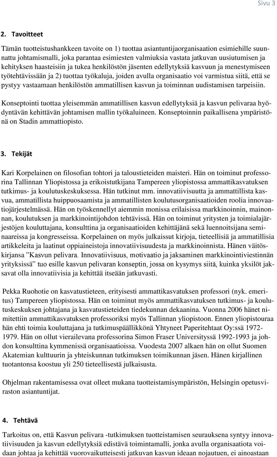 kehityksen haasteisiin ja tukea henkilöstön jäsenten edellytyksiä kasvuun ja menestymiseen työtehtävissään ja 2) tuottaa työkaluja, joiden avulla organisaatio voi varmistua siitä, että se pystyy