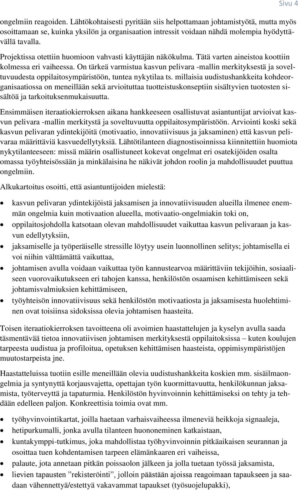 Projektissa otettiin huomioon vahvasti käyttäjän näkökulma. Tätä varten aineistoa koottiin kolmessa eri vaiheessa.