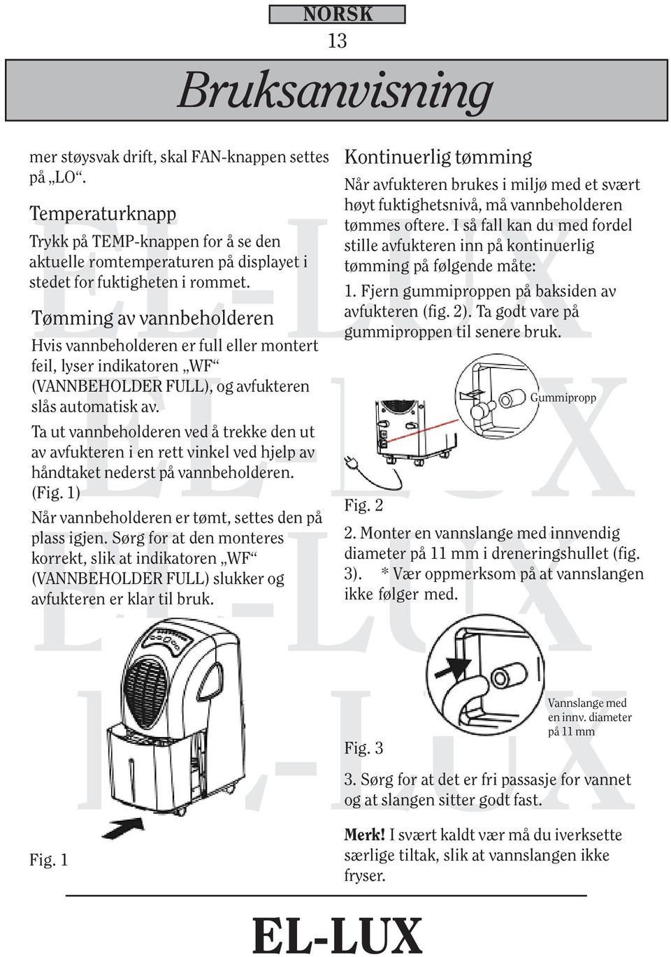 Ta ut vannbeholderen ved å trekke den ut av avfukteren i en rett vinkel ved hjelp av håndtaket nederst på vannbeholderen. (Fig. 1) Når vannbeholderen er tømt, settes den på plass igjen.