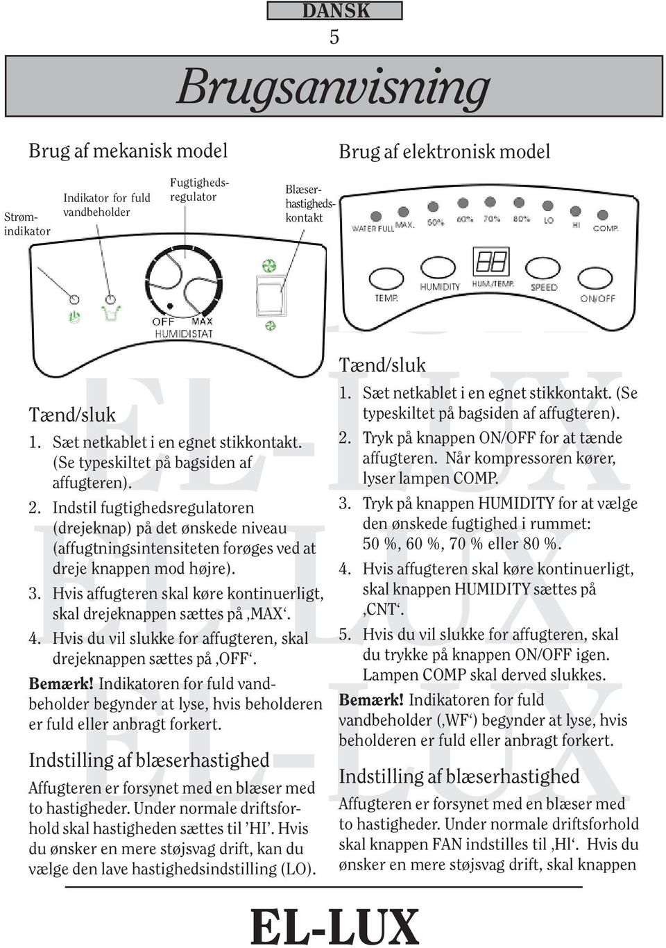 Indstil fugtighedsregulatoren (drejeknap) på det ønskede niveau (affugtningsintensiteten forøges ved at dreje knappen mod højre). 3.