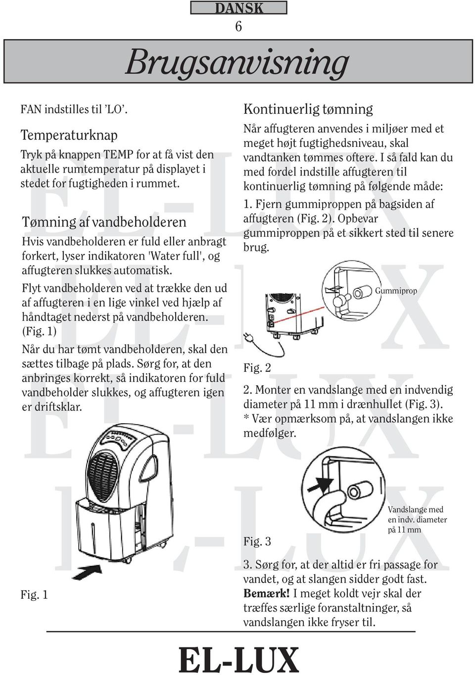 Flyt vandbeholderen ved at trække den ud af affugteren i en lige vinkel ved hjælp af håndtaget nederst på vandbeholderen. (Fig. 1) Når du har tømt vandbeholderen, skal den sættes tilbage på plads.