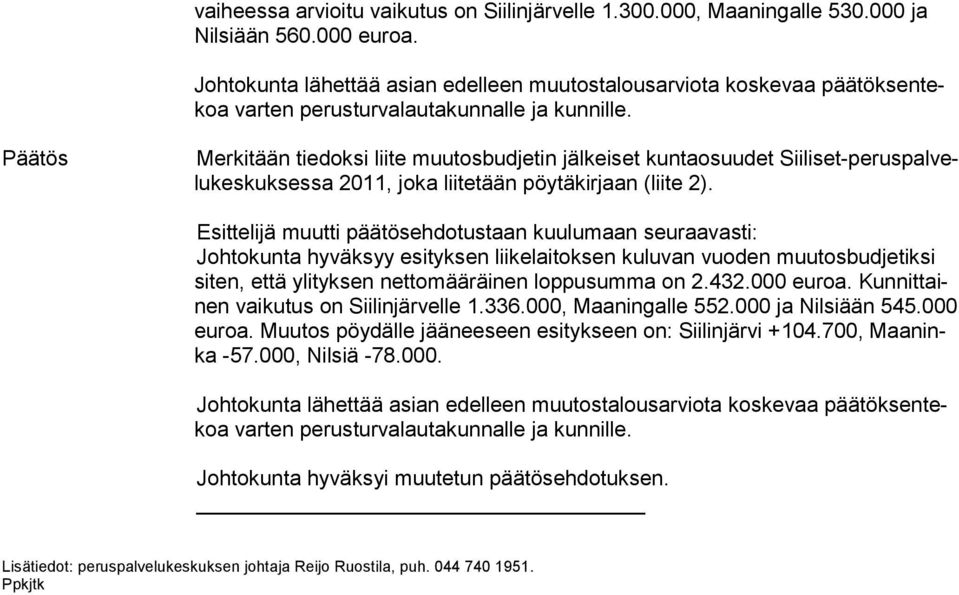 Päätös Merkitään tiedoksi liite muutosbudjetin jälkeiset kuntaosuudet Siiliset-peruspalvelukeskuksessa 2011, joka liitetään pöytäkirjaan (liite 2).