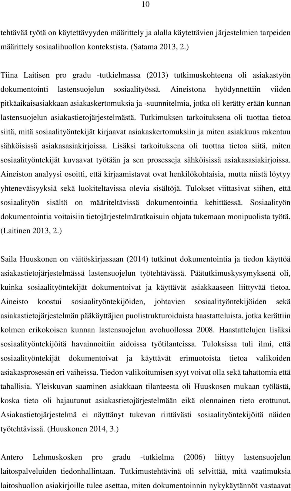 Aineistona hyödynnettiin viiden pitkäaikaisasiakkaan asiakaskertomuksia ja -suunnitelmia, jotka oli kerätty erään kunnan lastensuojelun asiakastietojärjestelmästä.