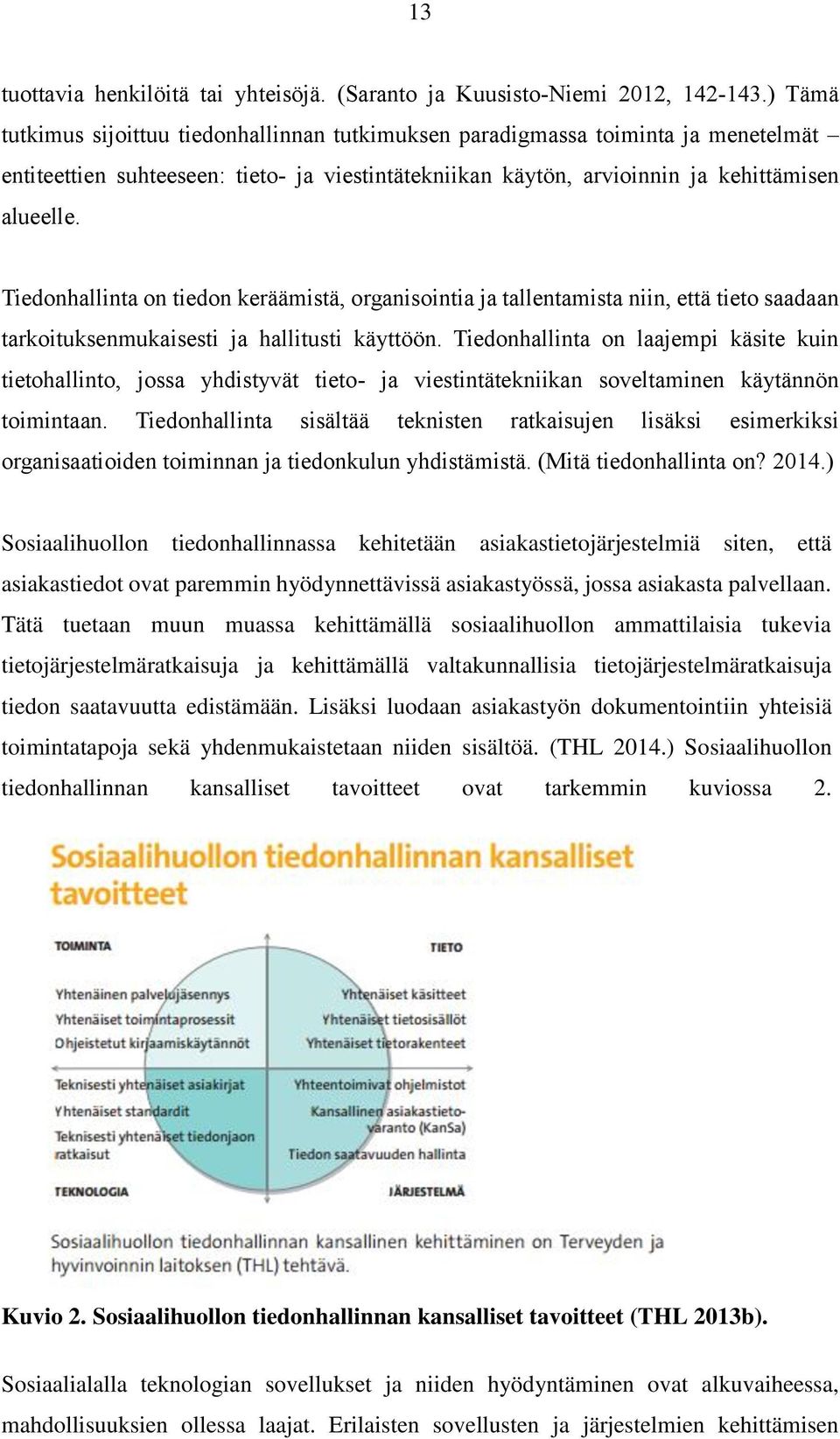 Tiedonhallinta on tiedon keräämistä, organisointia ja tallentamista niin, että tieto saadaan tarkoituksenmukaisesti ja hallitusti käyttöön.