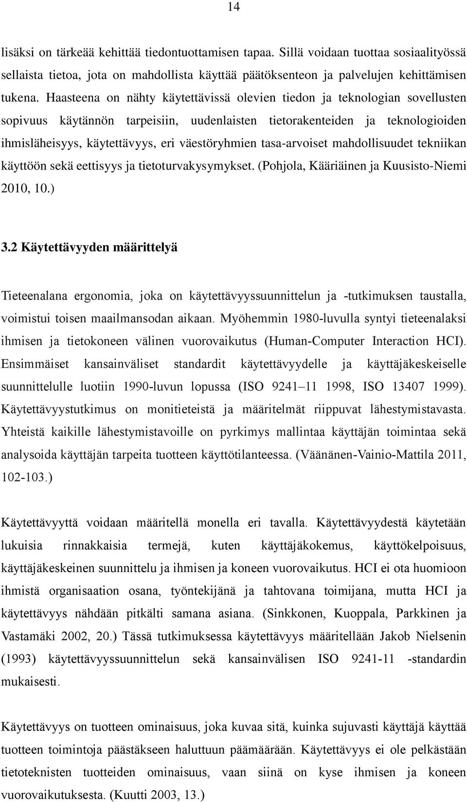 väestöryhmien tasa-arvoiset mahdollisuudet tekniikan käyttöön sekä eettisyys ja tietoturvakysymykset. (Pohjola, Kääriäinen ja Kuusisto-Niemi 2010, 10.) 3.