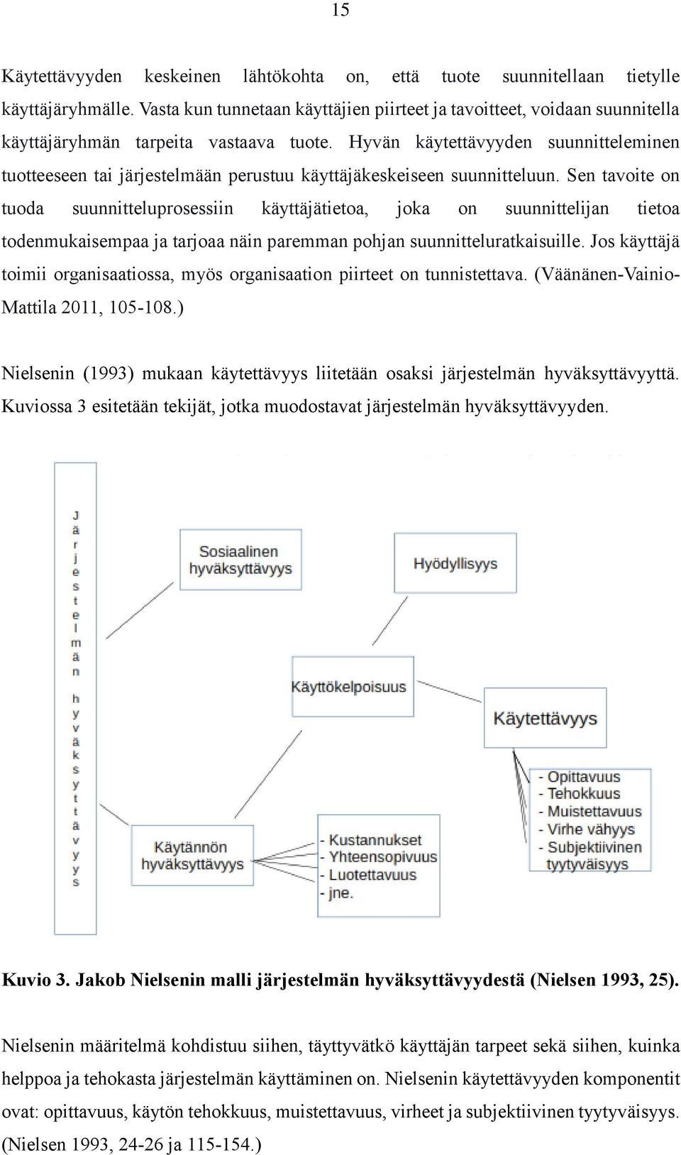 Hyvän käytettävyyden suunnitteleminen tuotteeseen tai järjestelmään perustuu käyttäjäkeskeiseen suunnitteluun.