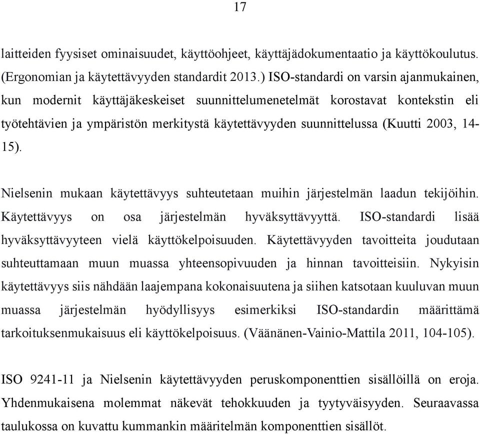 2003, 14-15). Nielsenin mukaan käytettävyys suhteutetaan muihin järjestelmän laadun tekijöihin. Käytettävyys on osa järjestelmän hyväksyttävyyttä.