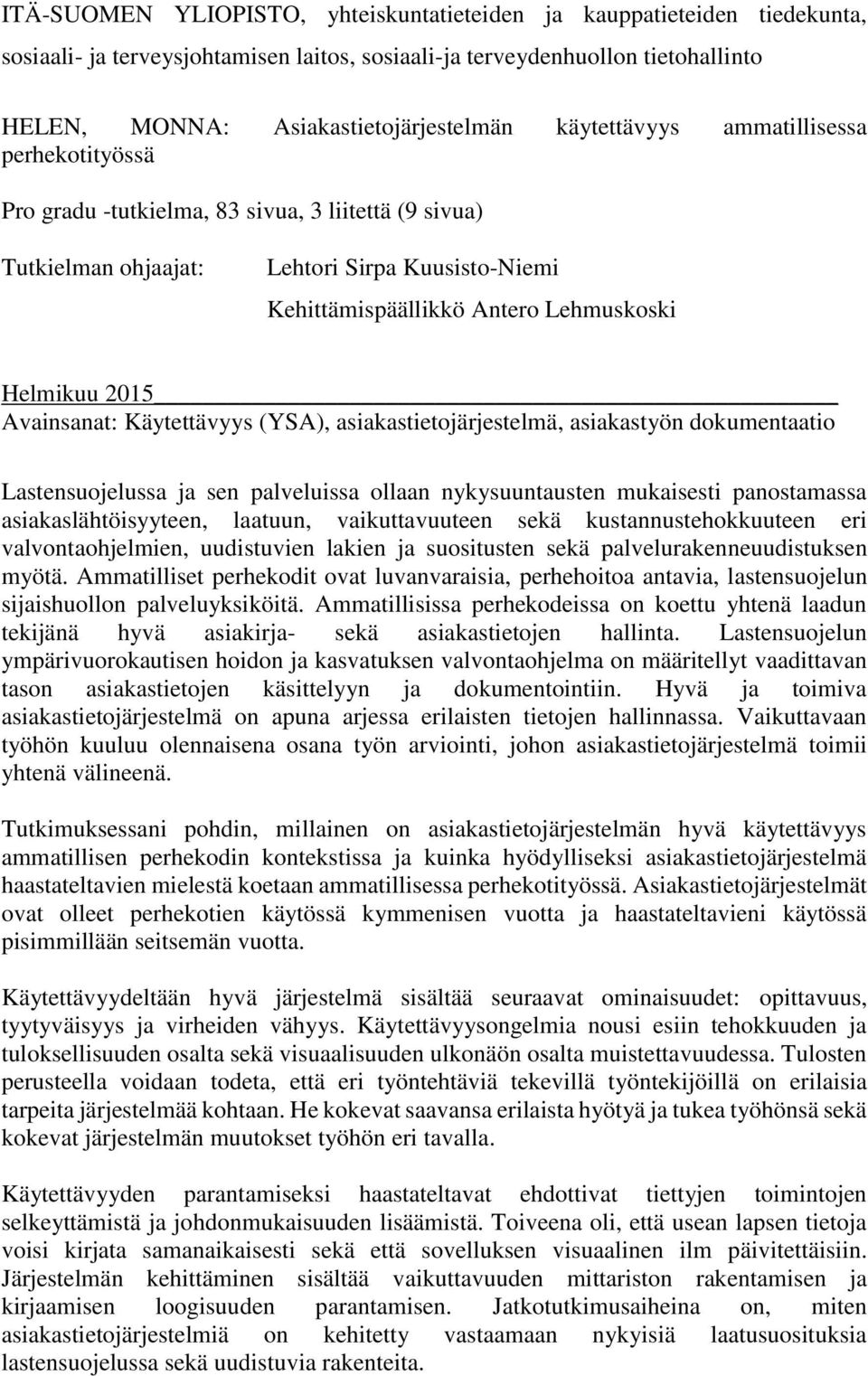 Avainsanat: Käytettävyys (YSA), asiakastietojärjestelmä, asiakastyön dokumentaatio Lastensuojelussa ja sen palveluissa ollaan nykysuuntausten mukaisesti panostamassa asiakaslähtöisyyteen, laatuun,