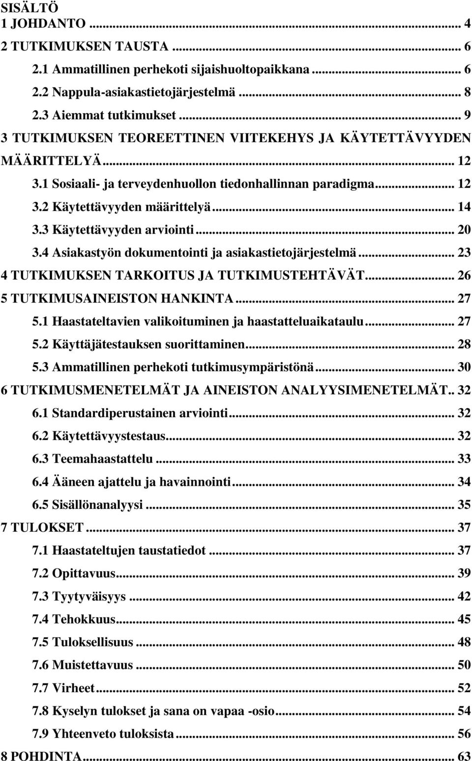 3 Käytettävyyden arviointi... 20 3.4 Asiakastyön dokumentointi ja asiakastietojärjestelmä... 23 4 TUTKIMUKSEN TARKOITUS JA TUTKIMUSTEHTÄVÄT... 26 5 TUTKIMUSAINEISTON HANKINTA... 27 5.