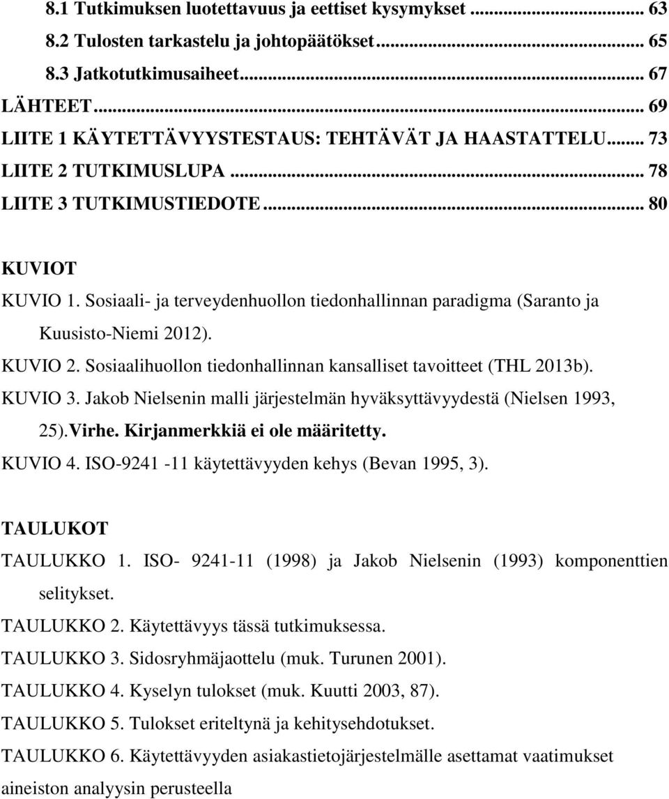 Sosiaali- ja terveydenhuollon tiedonhallinnan paradigma (Saranto ja Kuusisto-Niemi 2012). KUVIO 2. Sosiaalihuollon tiedonhallinnan kansalliset tavoitteet (THL 2013b). KUVIO 3.