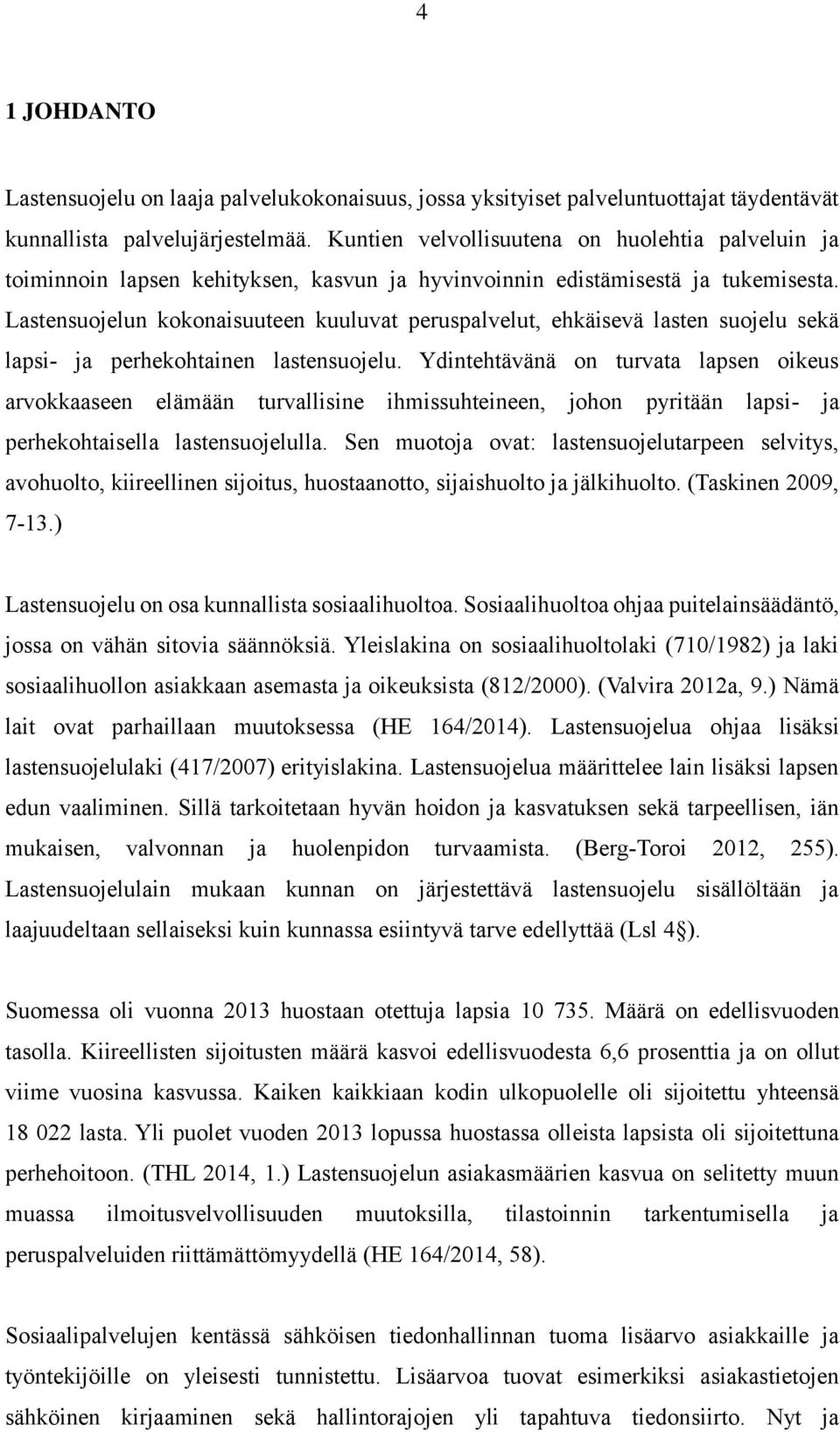 Lastensuojelun kokonaisuuteen kuuluvat peruspalvelut, ehkäisevä lasten suojelu sekä lapsi- ja perhekohtainen lastensuojelu.