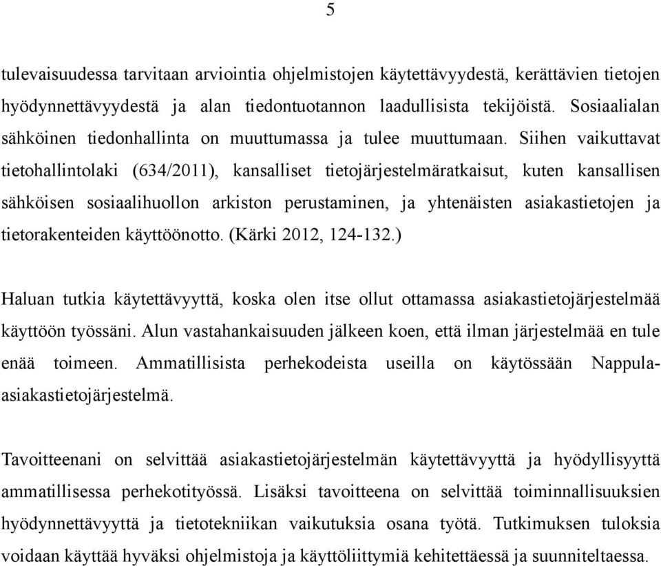 Siihen vaikuttavat tietohallintolaki (634/2011), kansalliset tietojärjestelmäratkaisut, kuten kansallisen sähköisen sosiaalihuollon arkiston perustaminen, ja yhtenäisten asiakastietojen ja