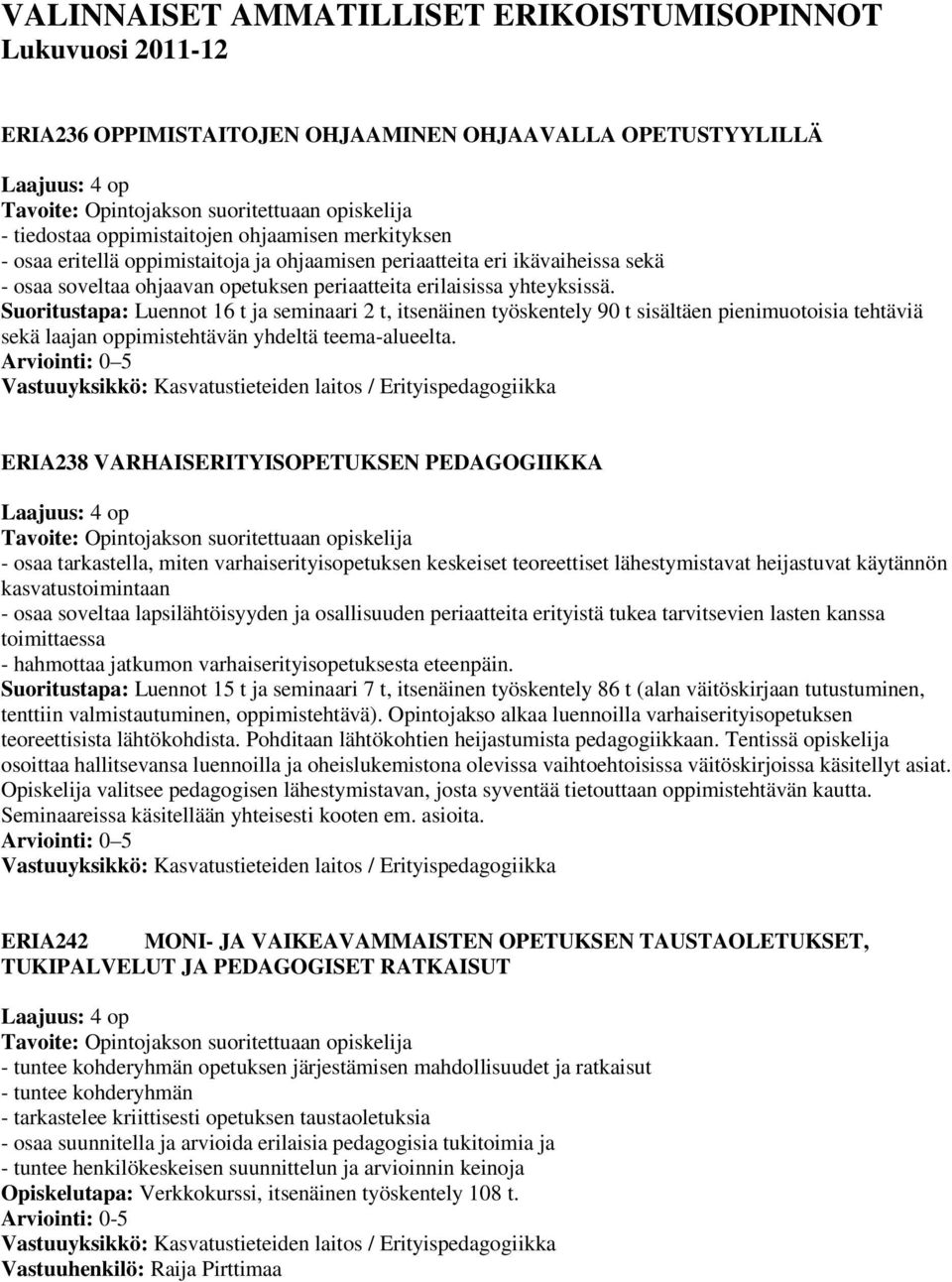 Suoritustapa: Luennot 16 t ja seminaari 2 t, itsenäinen työskentely 90 t sisältäen pienimuotoisia tehtäviä sekä laajan oppimistehtävän yhdeltä teema-alueelta.