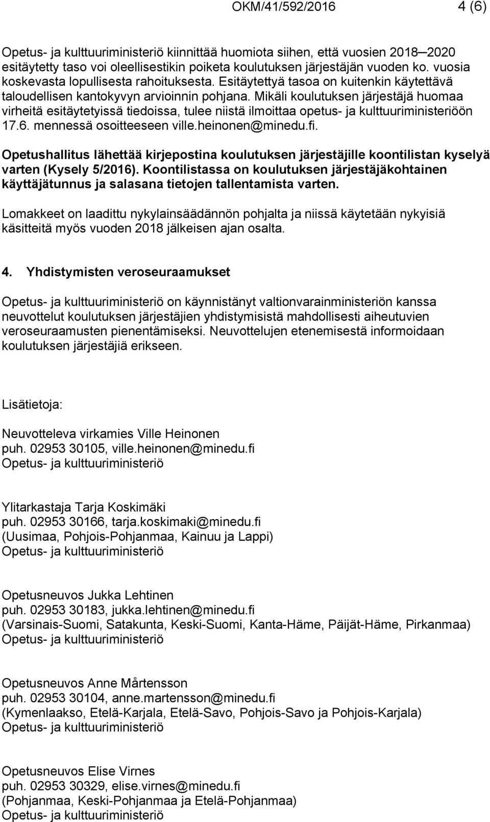 Mikäli koulutuksen järjestäjä huomaa virheitä esitäytetyissä tiedoissa, tulee niistä ilmoittaa opetus- ja kulttuuriministeriöön 17.6. mennessä osoitteeseen ville.heinonen@minedu.fi.