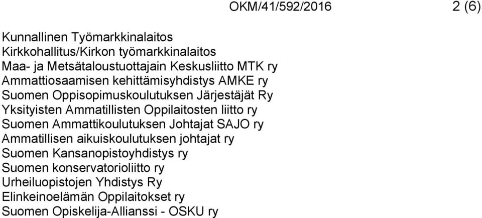 liitto ry Suomen Ammattikoulutuksen Johtajat SAJO ry Ammatillisen aikuiskoulutuksen johtajat ry Suomen Kansanopistoyhdistys ry