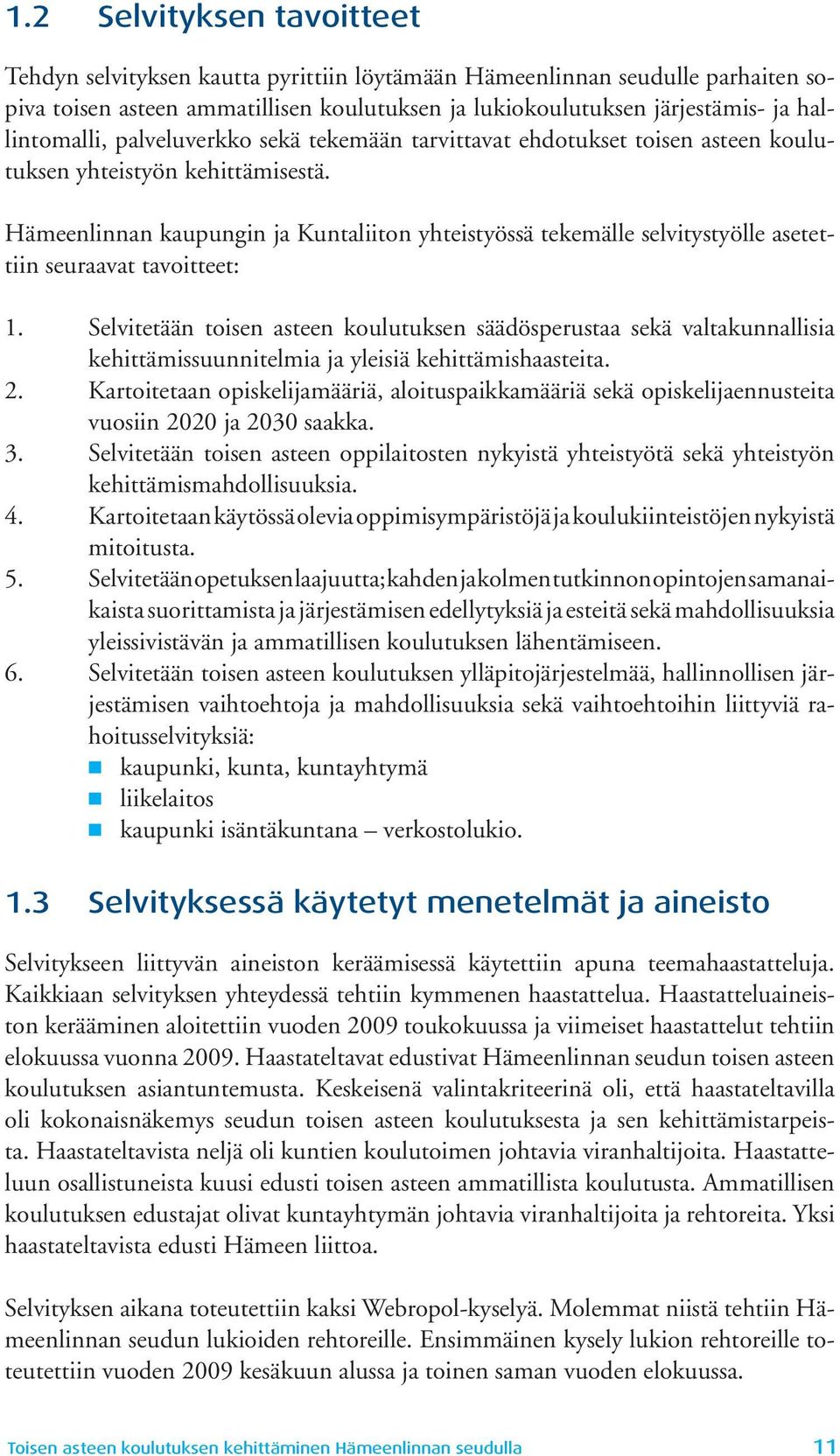 Hämeenlinnan kaupungin ja Kuntaliiton yhteistyössä tekemälle selvitystyölle asetettiin seuraavat tavoitteet: 1.