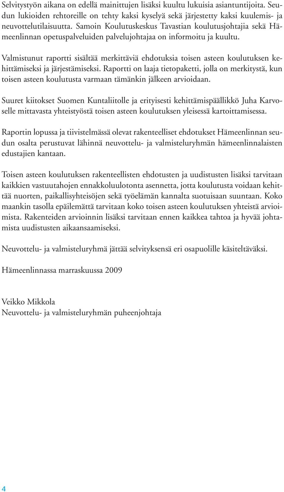 Valmistunut raportti sisältää merkittäviä ehdotuksia toisen asteen koulutuksen kehittämiseksi ja järjestämiseksi.