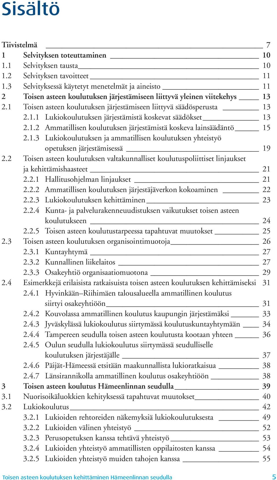 1.2 Ammatillisen koulutuksen järjestämistä koskeva lainsäädäntö 15 2.1.3 Lukiokoulutuksen ja ammatillisen koulutuksen yhteistyö opetuksen järjestämisessä 19 2.