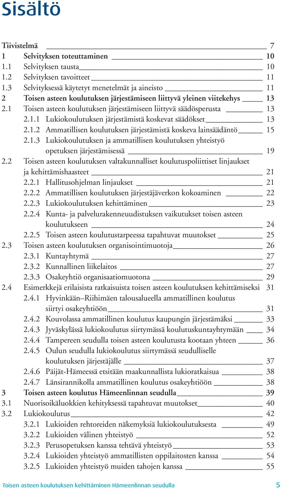 1.2 Ammatillisen koulutuksen järjestämistä koskeva lainsäädäntö 15 2.1.3 Lukiokoulutuksen ja ammatillisen koulutuksen yhteistyö opetuksen järjestämisessä 19 2.