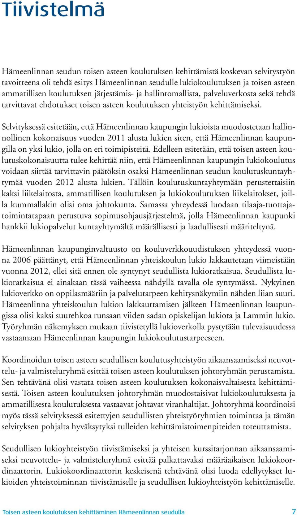 Selvityksessä esitetään, että Hämeenlinnan kaupungin lukioista muodostetaan hallinnollinen kokonaisuus vuoden 2011 alusta lukien siten, että Hämeenlinnan kaupungilla on yksi lukio, jolla on eri