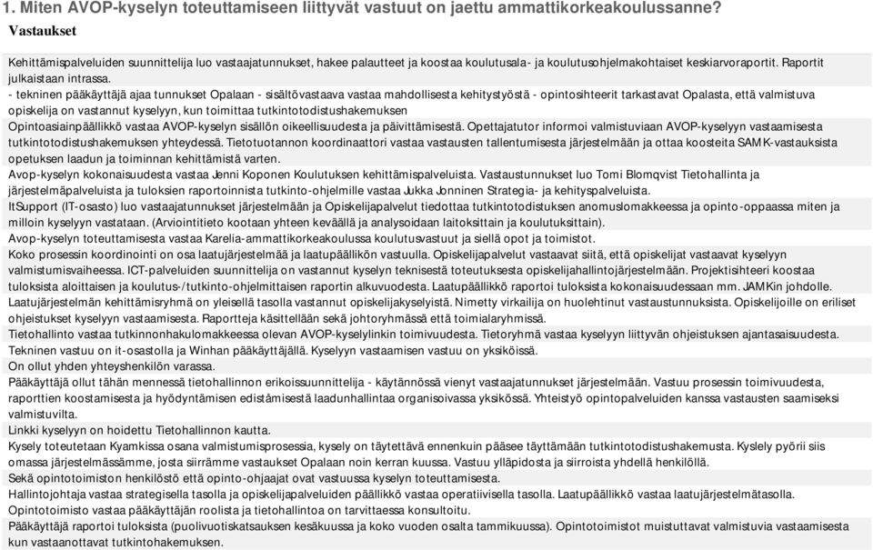 - tekninen pääkäyttäjä ajaa tunnukset Opalaan - sisältövastaava vastaa mahdollisesta kehitystyöstä - opintosihteerit tarkastavat Opalasta, että valmistuva opiskelija on vastannut kyselyyn, kun