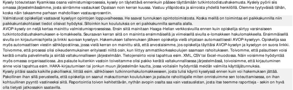 Olemme tyytyväisiä tähän, koska näin takaamme parhaan mahdollisen vastausprosentin. Valmistuvat opiskelijat vastaavat kyselyyn opintojen loppuvaiheessa. He saavat tunnuksen opintotoimistosta.