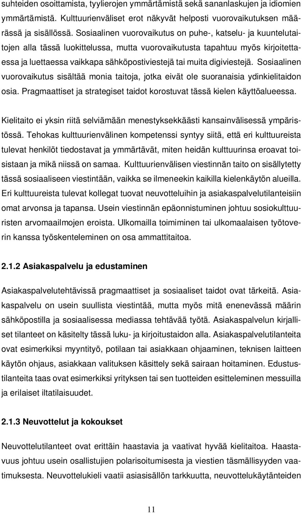 digiviestejä. Sosiaalinen vuorovaikutus sisältää monia taitoja, jotka eivät ole suoranaisia ydinkielitaidon osia. Pragmaattiset ja strategiset taidot korostuvat tässä kielen käyttöalueessa.