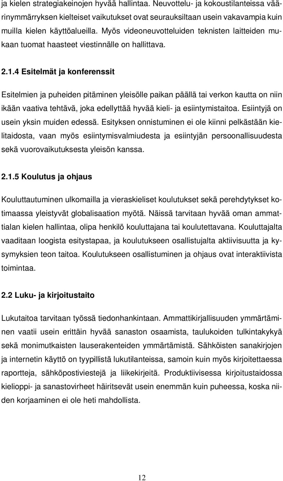 4 Esitelmät ja konferenssit Esitelmien ja puheiden pitäminen yleisölle paikan päällä tai verkon kautta on niin ikään vaativa tehtävä, joka edellyttää hyvää kieli- ja esiintymistaitoa.