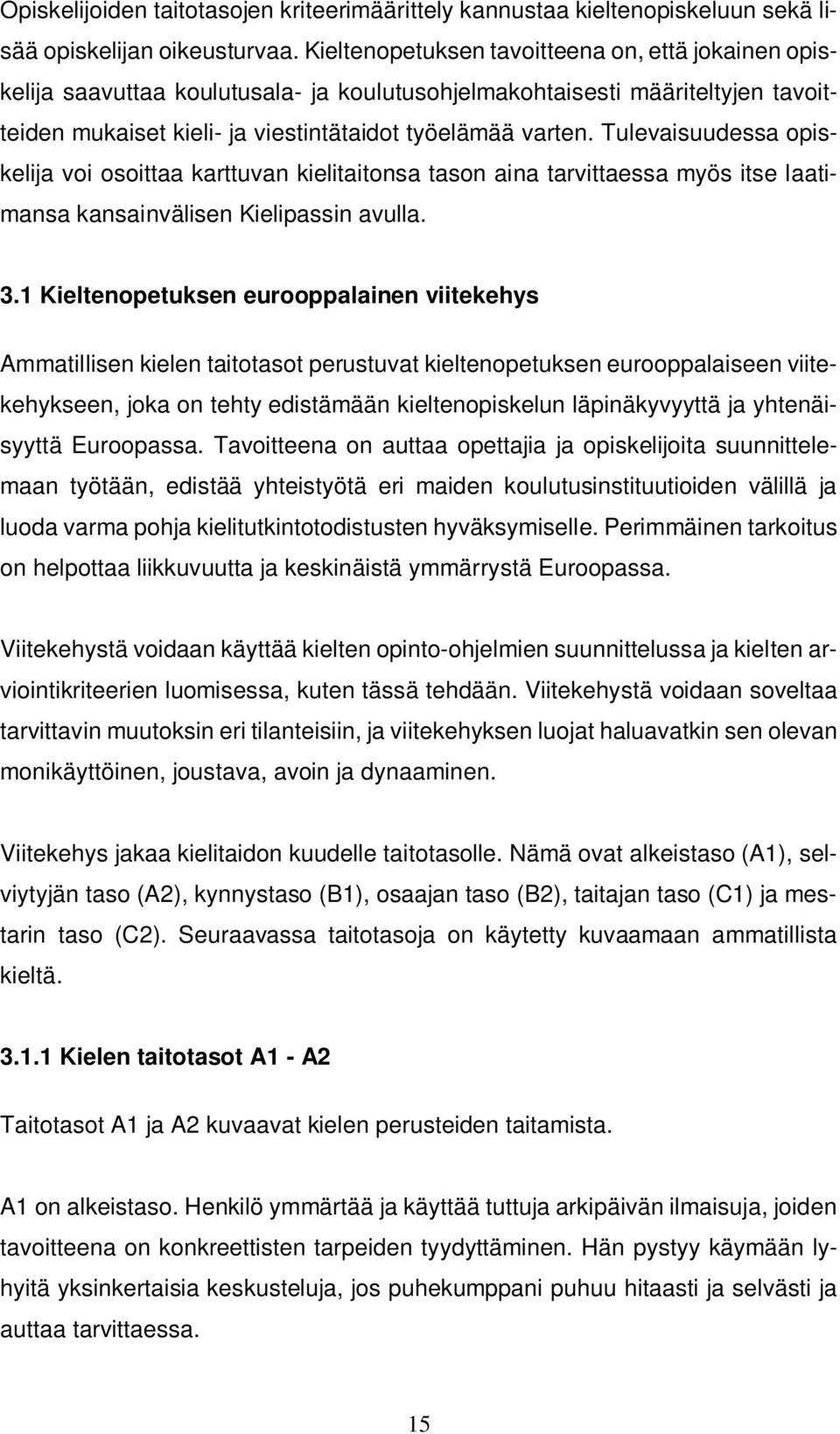 Tulevaisuudessa opiskelija voi osoittaa karttuvan kielitaitonsa tason aina tarvittaessa myös itse laatimansa kansainvälisen Kielipassin avulla. 3.