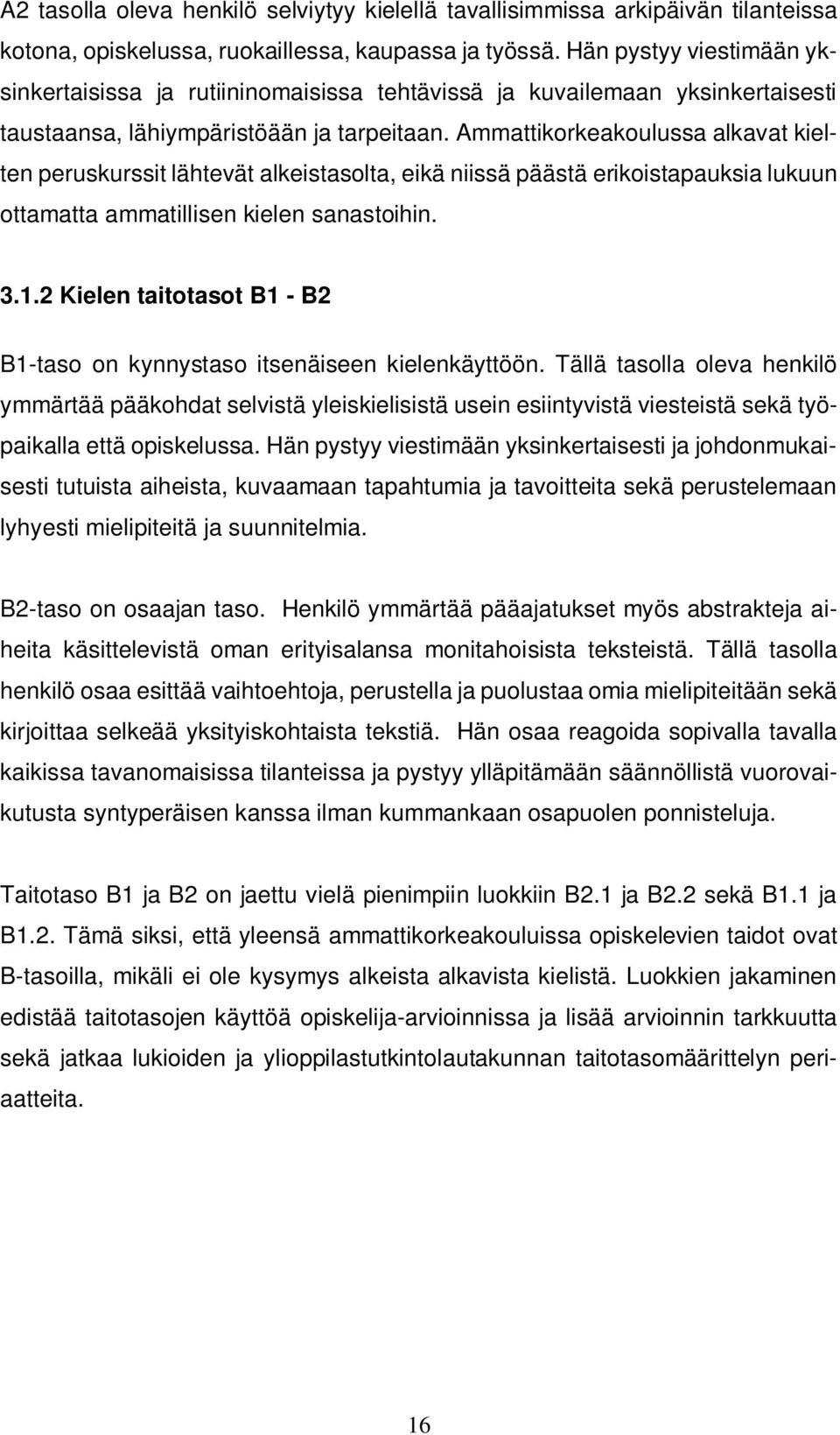 Ammattikorkeakoulussa alkavat kielten peruskurssit lähtevät alkeistasolta, eikä niissä päästä erikoistapauksia lukuun ottamatta ammatillisen kielen sanastoihin. 3.1.