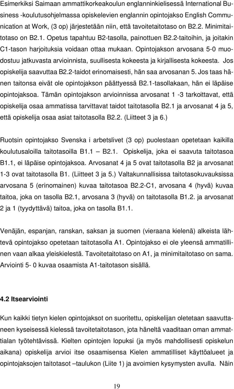 Opintojakson arvosana 5-0 muodostuu jatkuvasta arvioinnista, suullisesta kokeesta ja kirjallisesta kokeesta. Jos opiskelija saavuttaa B2.2-taidot erinomaisesti, hän saa arvosanan 5.