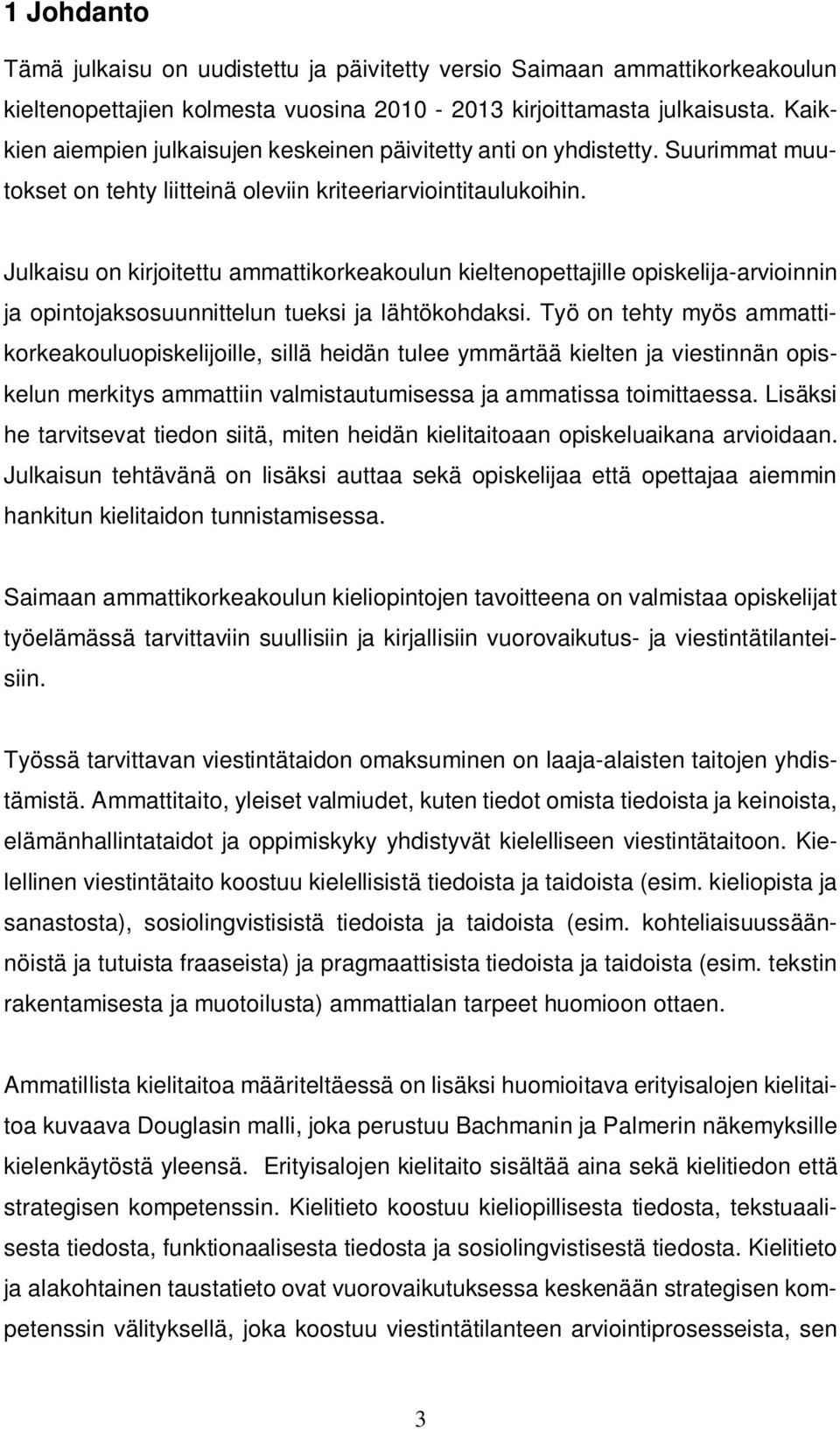 Julkaisu on kirjoitettu ammattikorkeakoulun kieltenopettajille opiskelija-arvioinnin ja opintojaksosuunnittelun tueksi ja lähtökohdaksi.