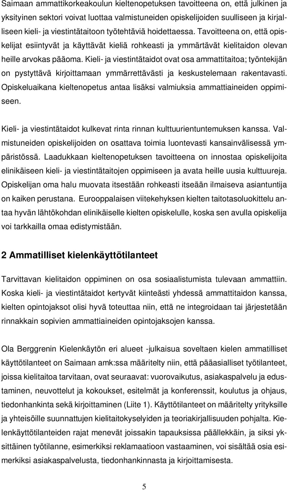 Kieli- ja viestintätaidot ovat osa ammattitaitoa; työntekijän on pystyttävä kirjoittamaan ymmärrettävästi ja keskustelemaan rakentavasti.