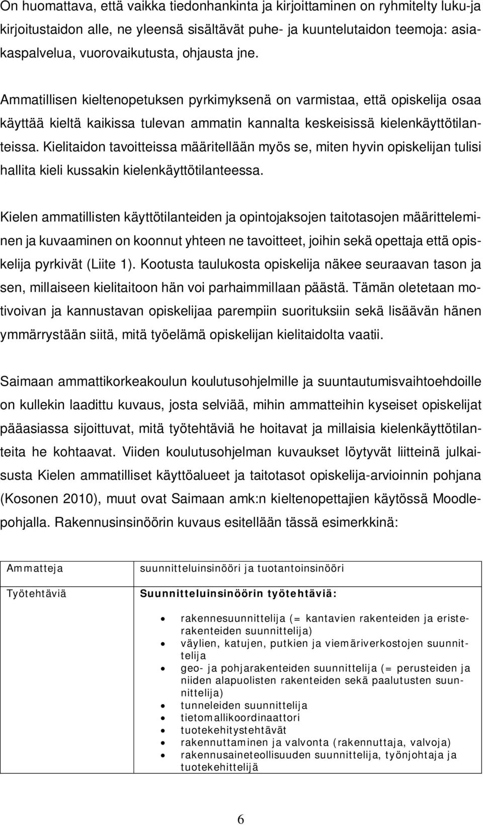 Kielitaidon tavoitteissa määritellään myös se, miten hyvin opiskelijan tulisi hallita kieli kussakin kielenkäyttötilanteessa.