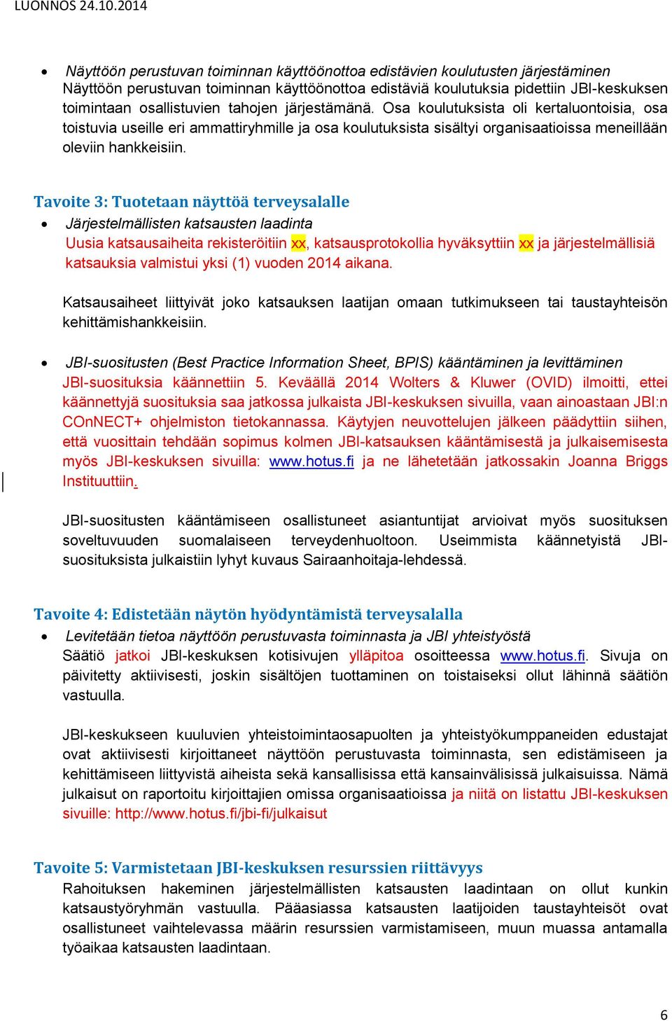 Järjestelmällisten katsausten laadinta Uusia katsausaiheita rekisteröitiin xx, katsausprotokollia hyväksyttiin xx ja järjestelmällisiä katsauksia valmistui yksi (1) vuoden 2014 aikana.