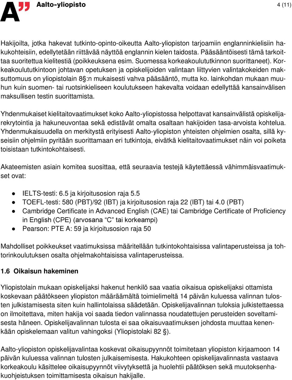 Korkeakoulututkintoon johtavan opetuksen ja opiskelijoiden valintaan liittyvien valintakokeiden maksuttomuus on yliopistolain 8 :n mukaisesti vahva pääsääntö, mutta ko.