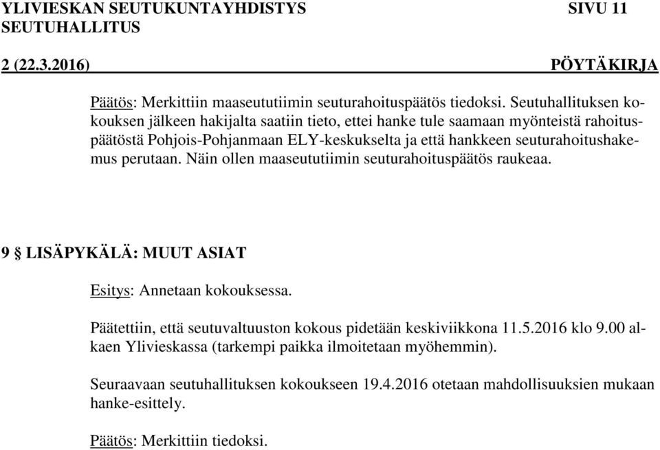 seuturahoitushakemus perutaan. Näin ollen maaseututiimin seuturahoituspäätös raukeaa. 9 LISÄPYKÄLÄ: MUUT ASIAT Esitys: Annetaan kokouksessa.