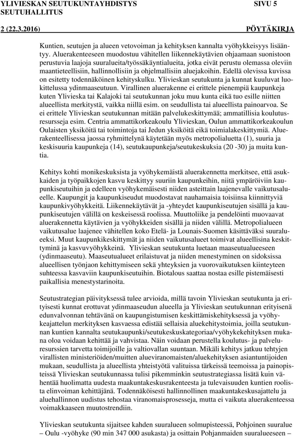 hallinnollisiin ja ohjelmallisiin aluejakoihin. Edellä olevissa kuvissa on esitetty todennäköinen kehityskulku. Ylivieskan seutukunta ja kunnat kuuluvat luokittelussa ydinmaaseutuun.