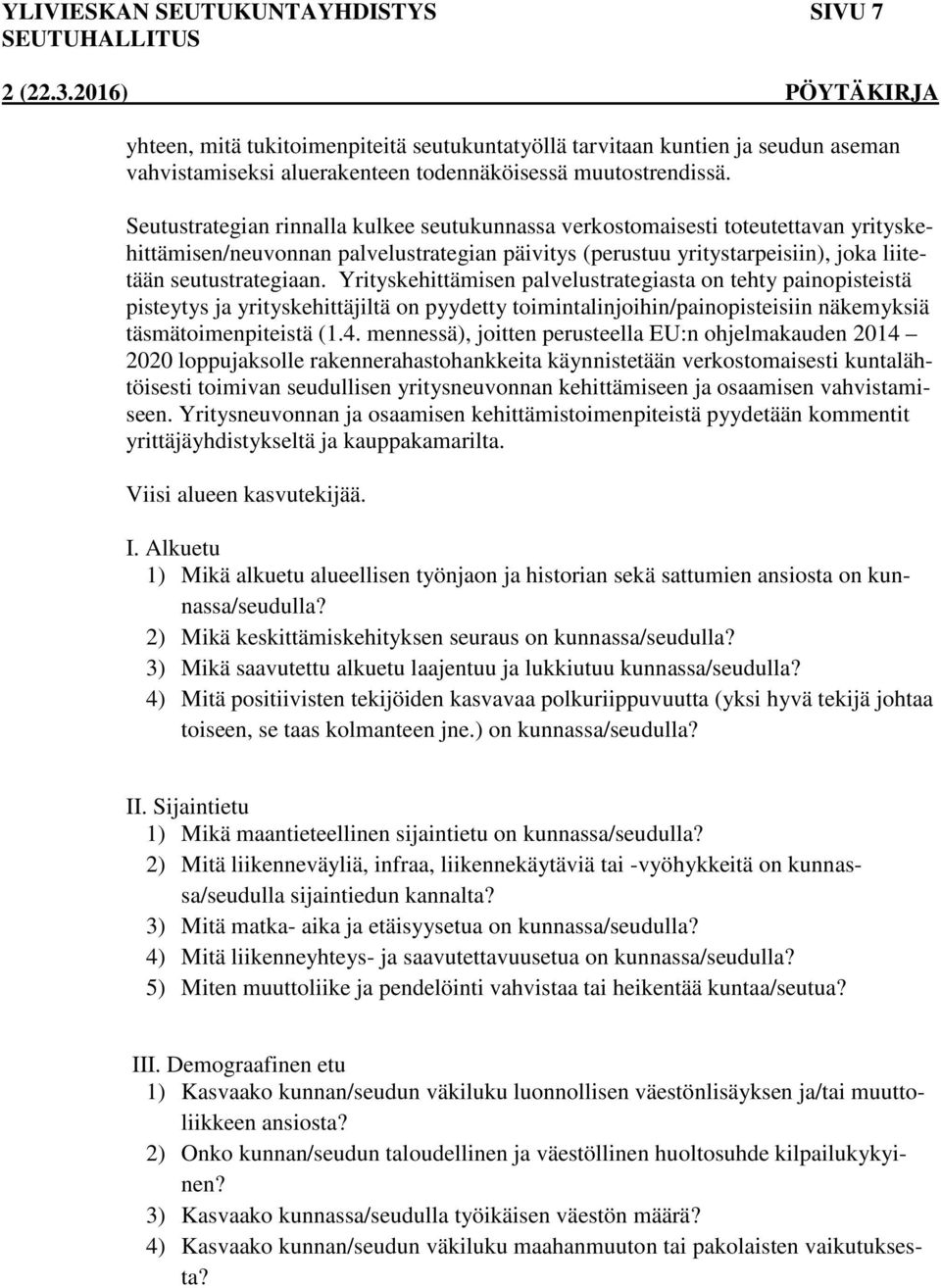 Yrityskehittämisen palvelustrategiasta on tehty painopisteistä pisteytys ja yrityskehittäjiltä on pyydetty toimintalinjoihin/painopisteisiin näkemyksiä täsmätoimenpiteistä (1.4.