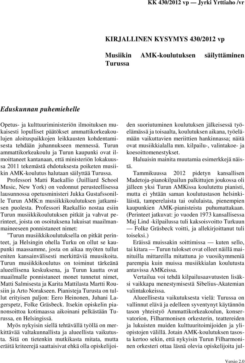 Turun ammattikorkeakoulu ja Turun kaupunki ovat ilmoittaneet kantanaan, että ministeriön lokakuussa 2011 tekemästä ehdotuksesta poiketen musiikin AMK-koulutus halutaan säilyttää Turussa.