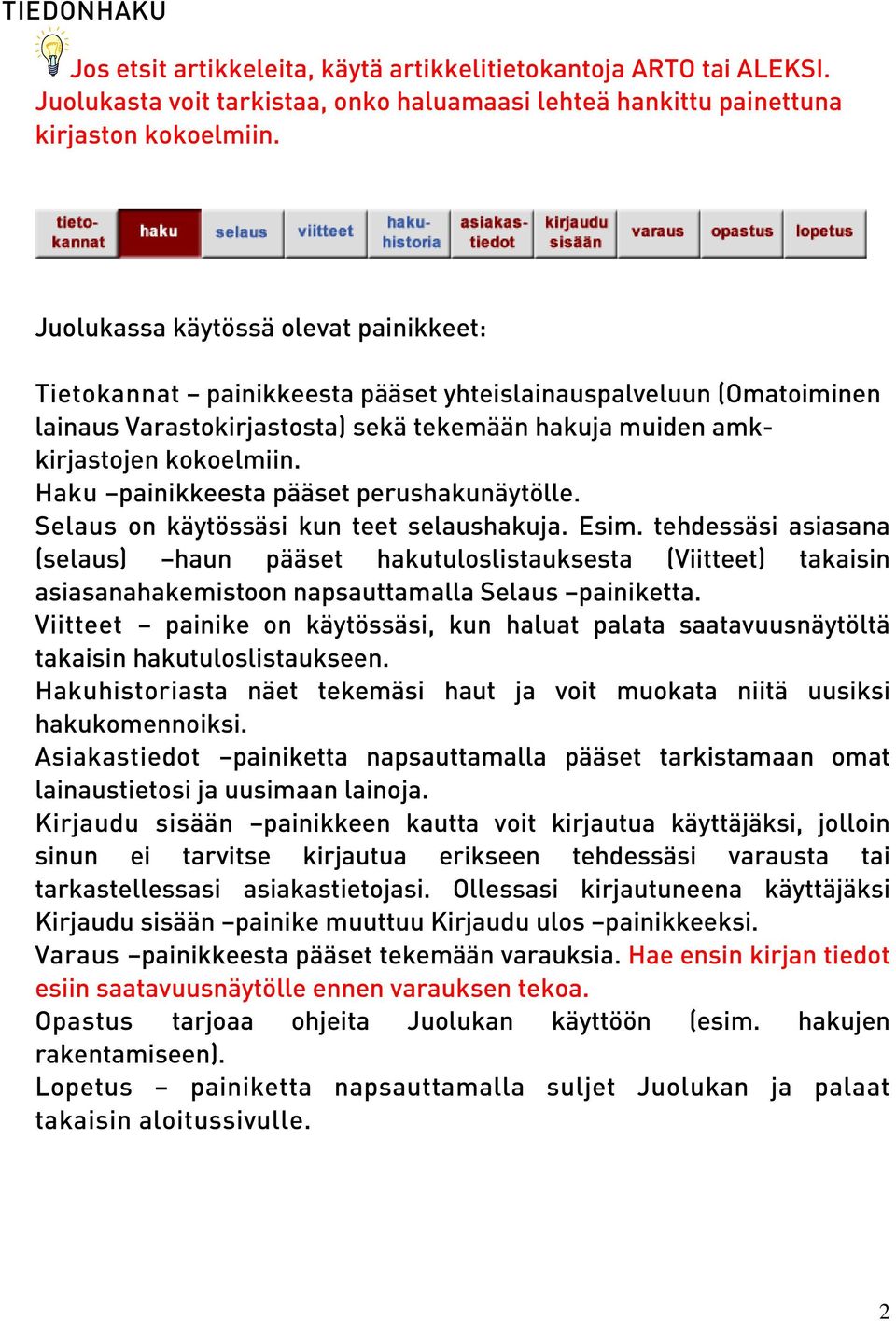 Haku painikkeesta pääset perushakunäytölle. Selaus on käytössäsi kun teet selaushakuja. Esim.