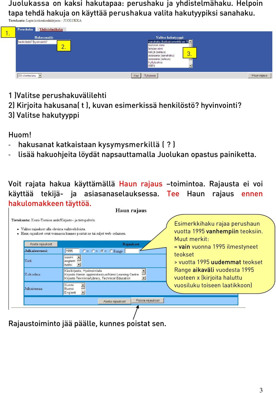 ) - lisää hakuohjeita löydät napsauttamalla Juolukan opastus painiketta. Voit rajata hakua käyttämällä Haun rajaus toimintoa. Rajausta ei voi käyttää tekijä- ja asiasanaselauksessa.